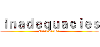 Ｉｎａｄｅｑｕａｃｉｅｓ (attack on titan)