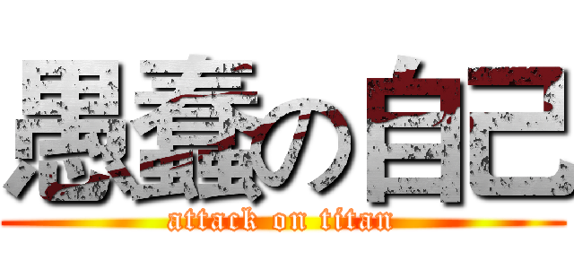 愚蠢の自己 (attack on titan)