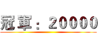 冠 軍 ：２００００ ()