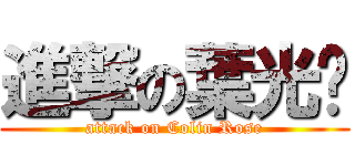 進撃の葉光璨 (attack on Colin Rose)