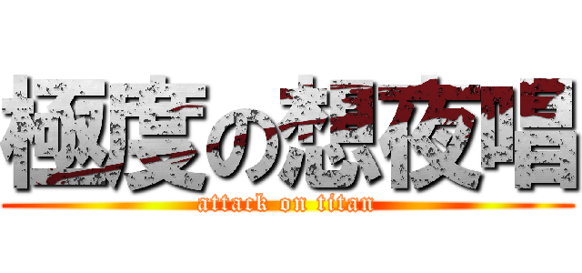 極度の想夜唱 (attack on titan)