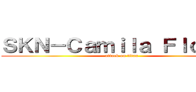 ＳＫＮ－Ｃａｍｉｌａ Ｆｌｏｒｅｓ (attack on titan)