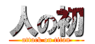 人の初 (attack on titan)