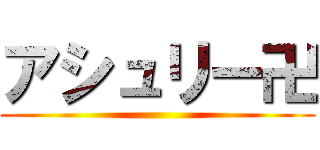 アシュリー卍 ()