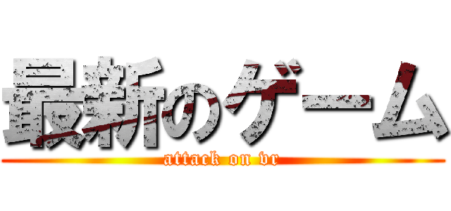 最新のゲーム (attack on vr)