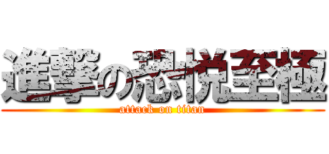 進撃の恐悦至極 (attack on titan)