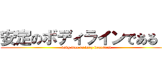 安定のボディラインである   (body line is very beautiful)