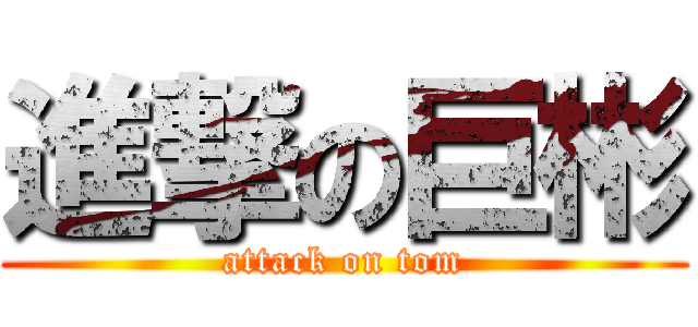 進撃の巨彬 (attack on tom)