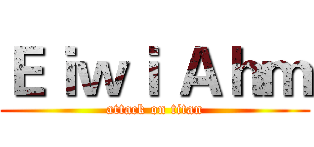 Ｅｉｗｉ Ａｈｍ (attack on titan)