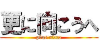 更に向こうへ (plus ultra)