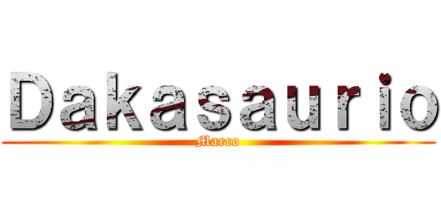 Ｄａｋａｓａｕｒｉｏ (Marco)