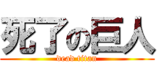 死了の巨人 (dead titan)