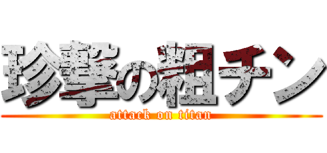 珍撃の粗チン (attack on titan)