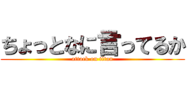 ちょっとなに言ってるか (attack on titan)
