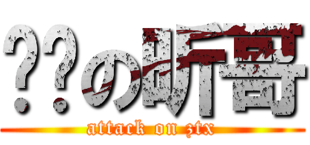 进击の昕哥 (attack on ztx)