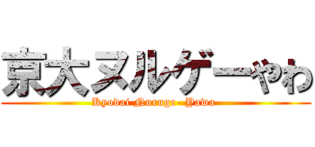 京大ヌルゲーやわ (Kyodai Nuruge- Yawa )