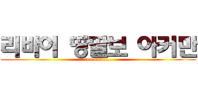 리바이 땅딸보 아커만 (too small..)