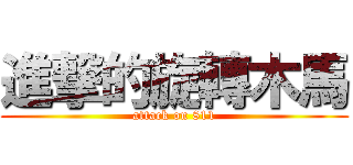 進撃的旋轉木馬 (attack on 811)