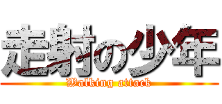 走射の少年 (Walking attack)