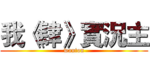我《肆》實況主 (wanton)