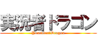 実況者ドラゴン (Youtuber　Dragon)