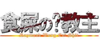 食屎の黃教主 (Raymond Wong Eat Shit)