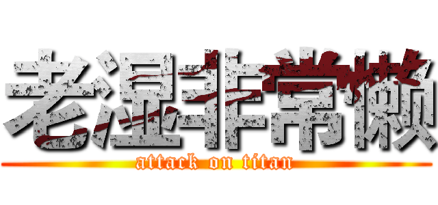 老湿非常懒 (attack on titan)