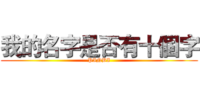 我的名字是否有十個字 (PINBI)