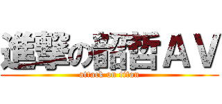 進撃の韶哲ＡＶ (attack on titan)