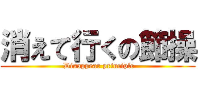 消えて行くの節操 ( Disappear principle)