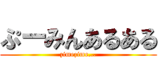 ぷーみんあるある (zimezime...)