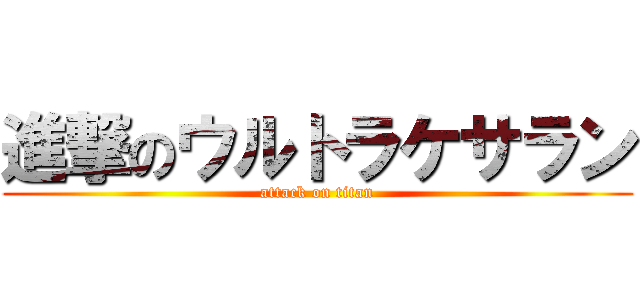 進撃のウルトラケサラン (attack on titan)