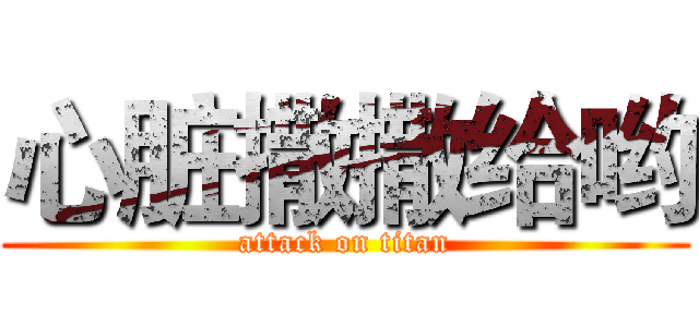 心脏撒撒给哟 (attack on titan)