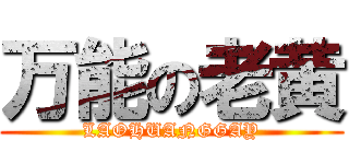 万能の老黄 (LAOHUANGGAY)