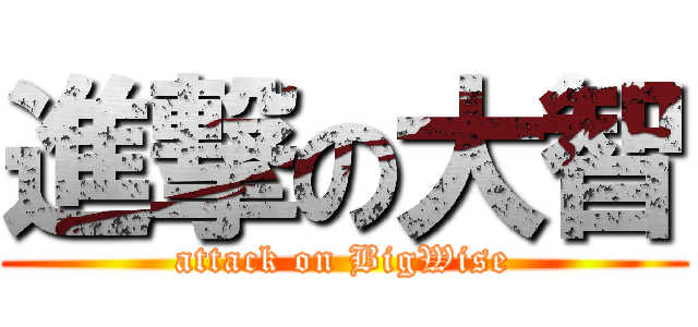 進撃の大智 (attack on BigWise)