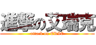 進撃の艾瑞克 (attack on ERIC)