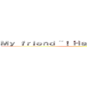 Ｍｙ ｆｒｉｅｎｄ ~！ Ｈａｐｐｙ Ｂｉｒｔｈｄａｙ ()