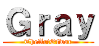 Ｇｒａｙ (TheArtOfwar)