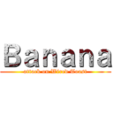 Ｂａｎａｎａ (attack on Wired Toast)