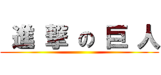  進 撃 の 巨 人 ()