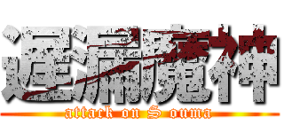 遅漏魔神 (attack on S ouma)