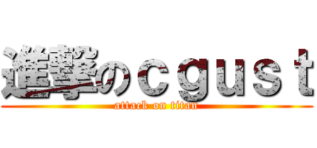 進撃のｃｇｕｓｔ (attack on titan)