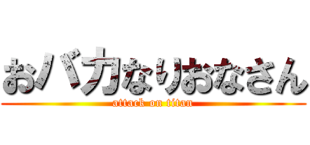 おバカなりおなさん (attack on titan)