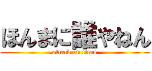 ほんまに誰やねん (attack on titan)
