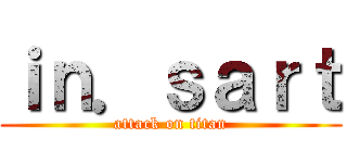 ｉｎ．ｓａｒｔ (attack on titan)