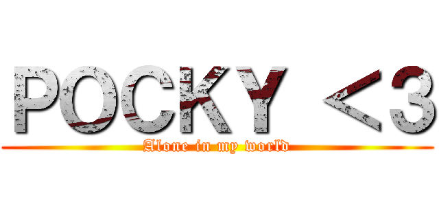 ＰＯＣＫＹ ＜３ (Alone in my world)