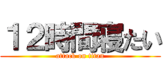 １２時間寝たい (attack on titan)