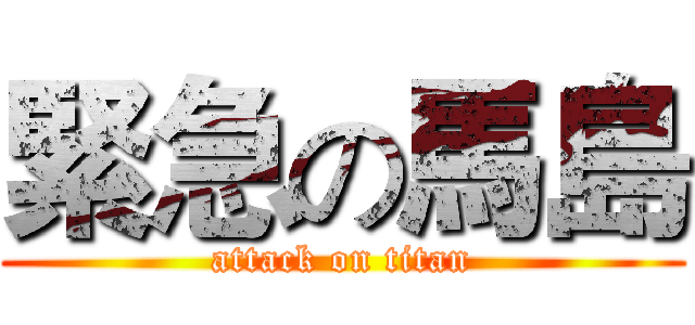 緊急の馬島 (attack on titan)