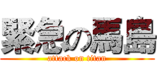 緊急の馬島 (attack on titan)