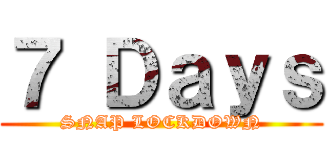 ７ Ｄａｙｓ (SNAP LOCKDOWN)